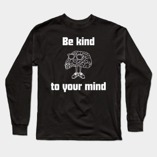 Be kind to your mind , mental health matters Long Sleeve T-Shirt